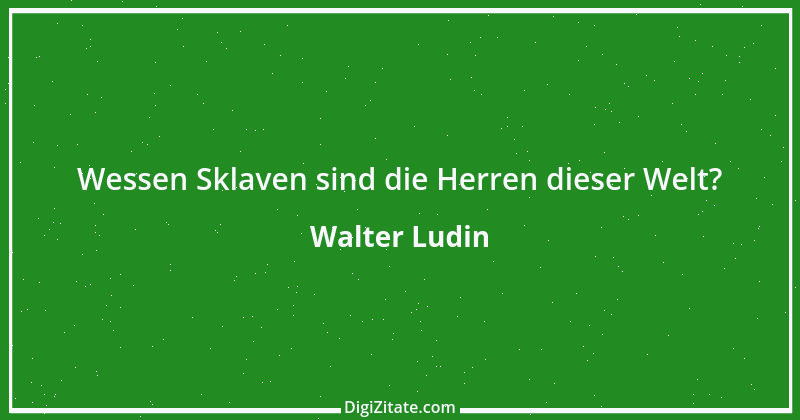 Zitat von Walter Ludin 1228