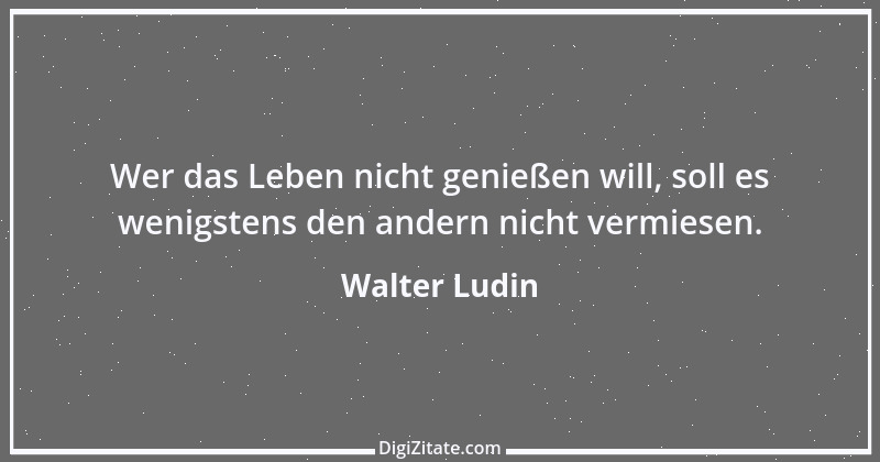 Zitat von Walter Ludin 228