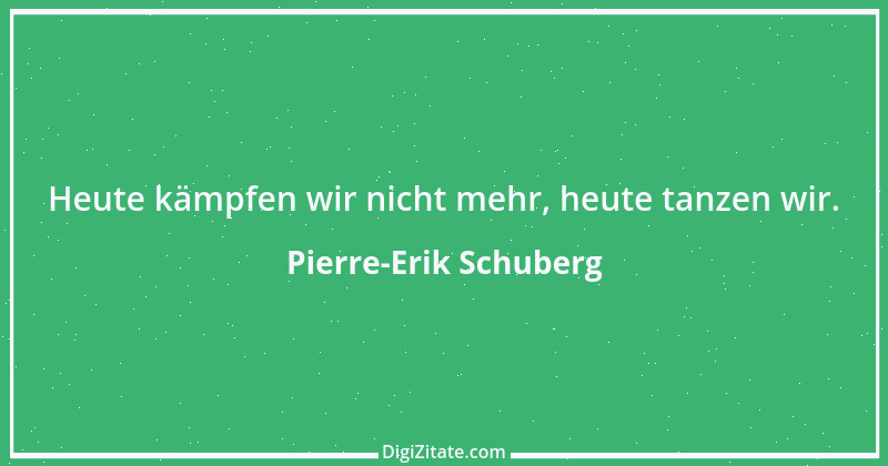 Zitat von Pierre-Erik Schuberg 5