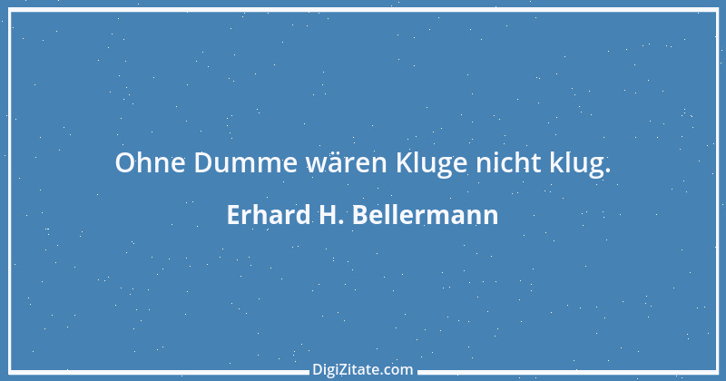 Zitat von Erhard H. Bellermann 340