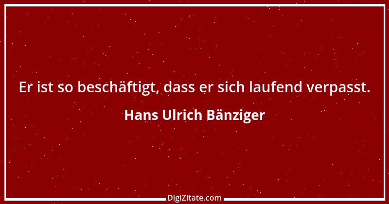 Zitat von Hans Ulrich Bänziger 137