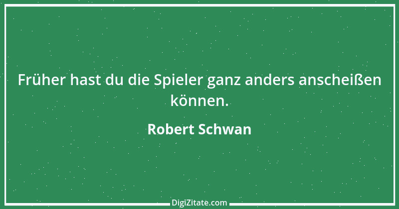 Zitat von Robert Schwan 1