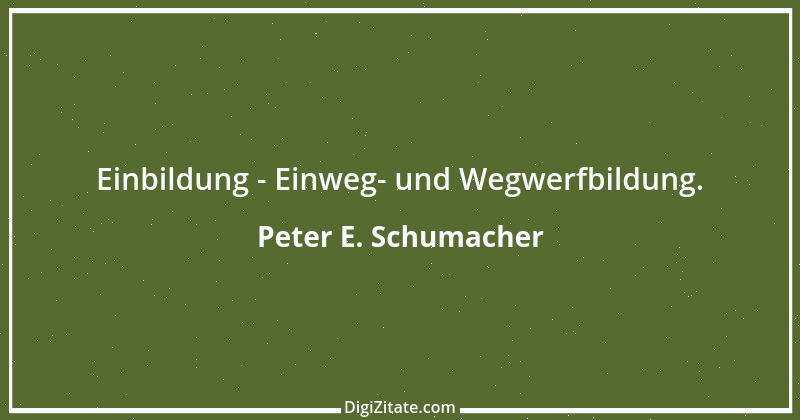 Zitat von Peter E. Schumacher 635