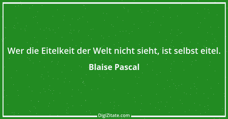 Zitat von Blaise Pascal 367