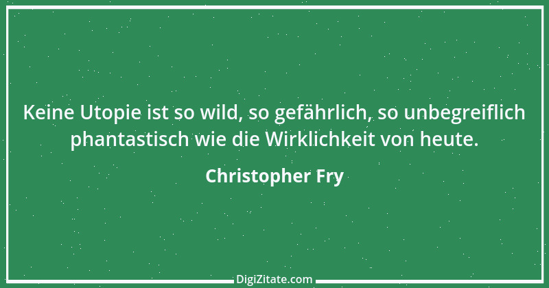 Zitat von Christopher Fry 1