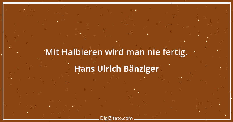 Zitat von Hans Ulrich Bänziger 147