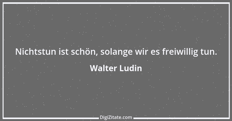 Zitat von Walter Ludin 1339