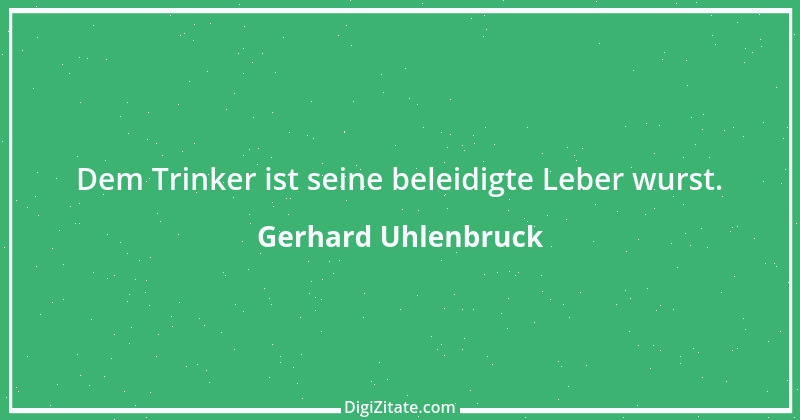 Zitat von Gerhard Uhlenbruck 658