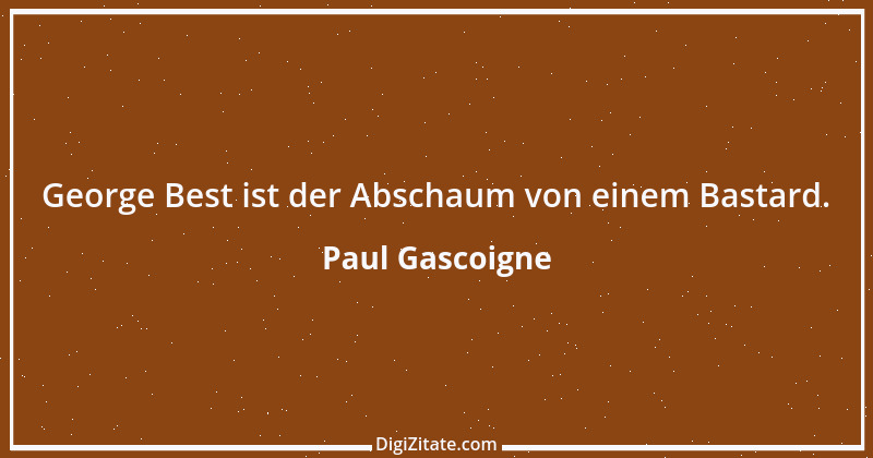 Zitat von Paul Gascoigne 1