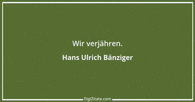 Zitat von Hans Ulrich Bänziger 156