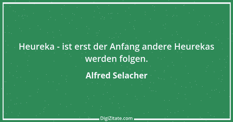 Zitat von Alfred Selacher 171