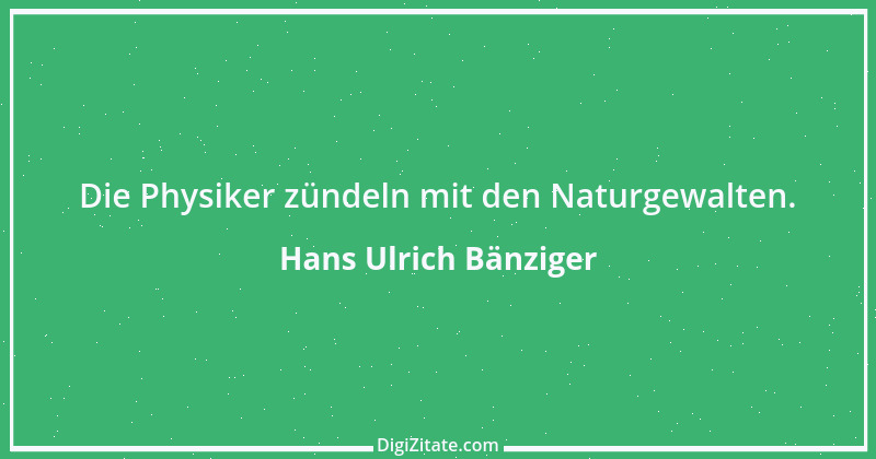 Zitat von Hans Ulrich Bänziger 158