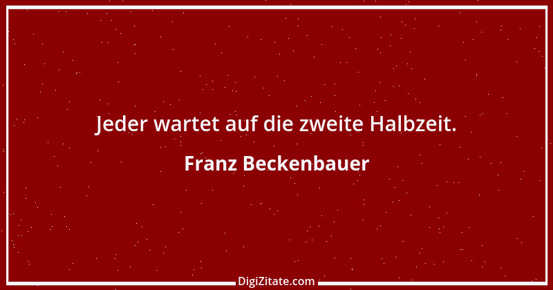 Zitat von Franz Beckenbauer 67