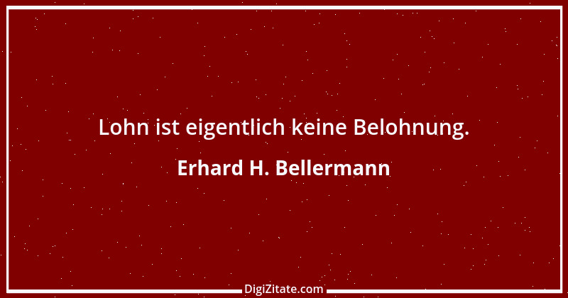 Zitat von Erhard H. Bellermann 365