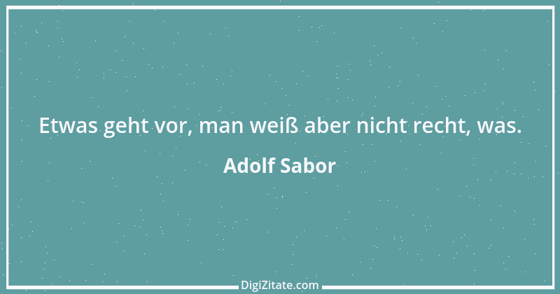 Zitat von Adolf Sabor 1