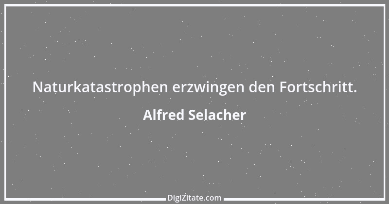 Zitat von Alfred Selacher 179