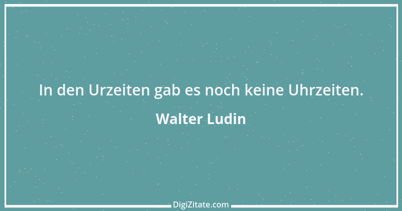 Zitat von Walter Ludin 363