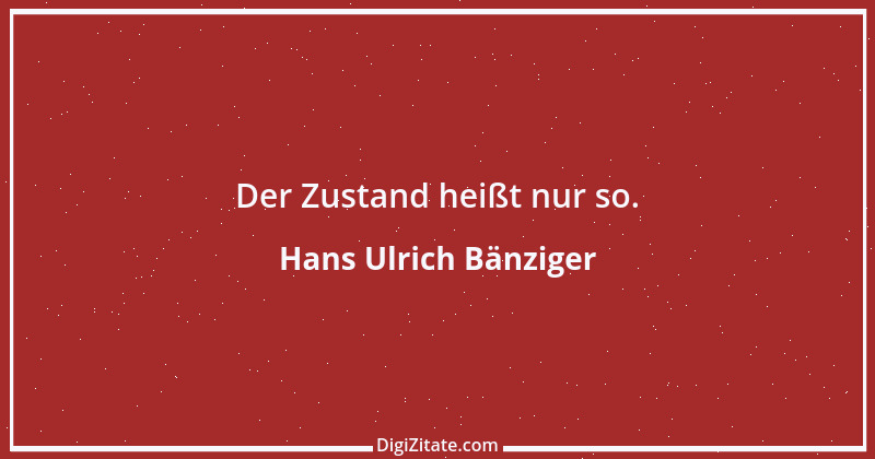 Zitat von Hans Ulrich Bänziger 50