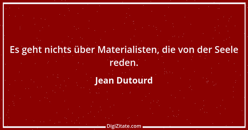 Zitat von Jean Dutourd 4