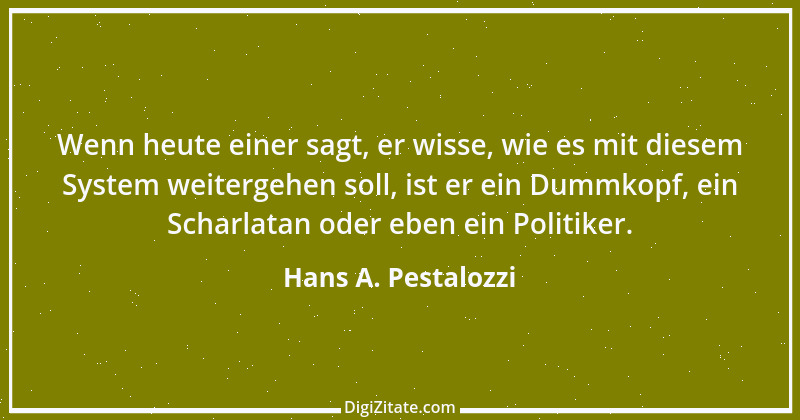 Zitat von Hans A. Pestalozzi 21