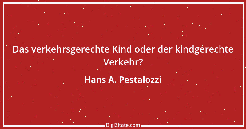 Zitat von Hans A. Pestalozzi 26