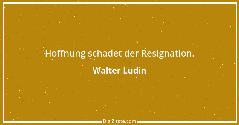 Zitat von Walter Ludin 1376