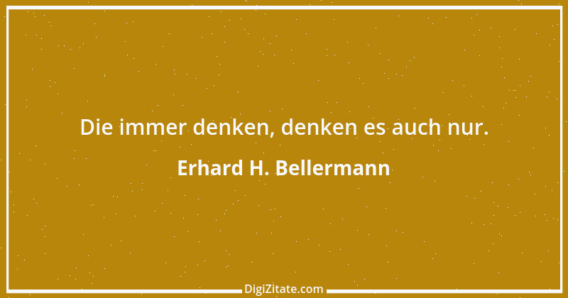 Zitat von Erhard H. Bellermann 393