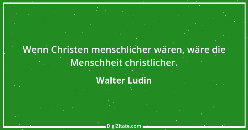 Zitat von Walter Ludin 382