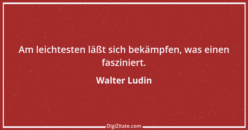 Zitat von Walter Ludin 384