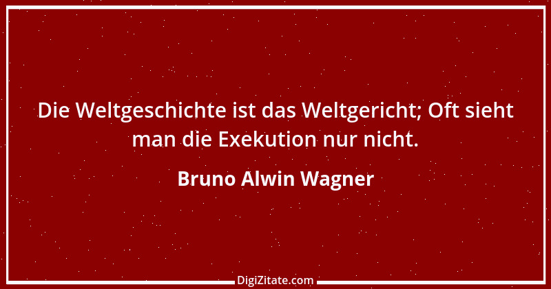 Zitat von Bruno Alwin Wagner 11