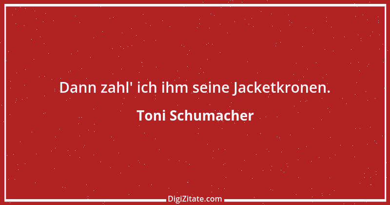 Zitat von Toni Schumacher 6