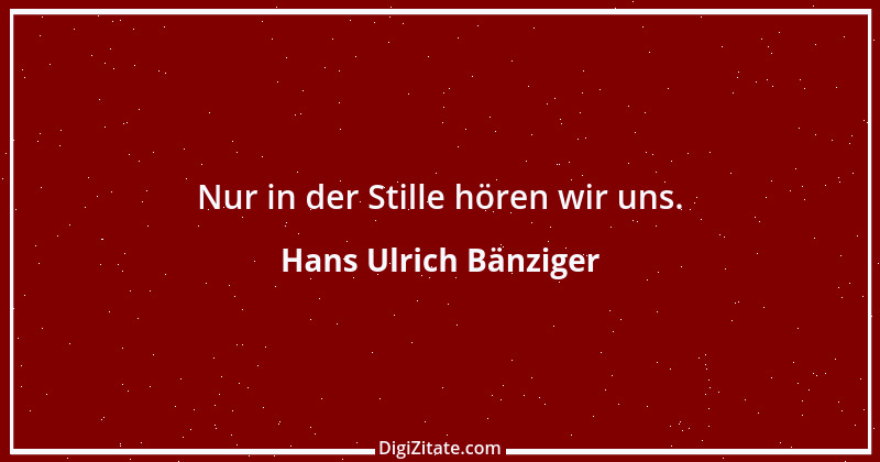 Zitat von Hans Ulrich Bänziger 198