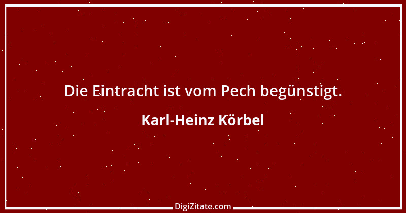 Zitat von Karl-Heinz Körbel 3