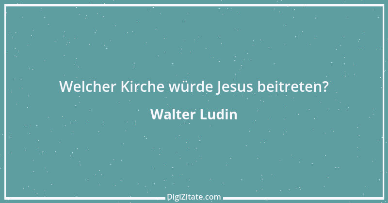 Zitat von Walter Ludin 1391