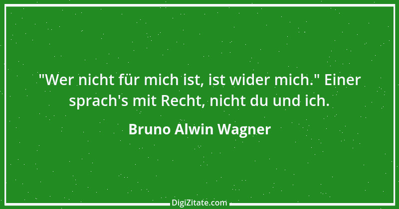 Zitat von Bruno Alwin Wagner 16