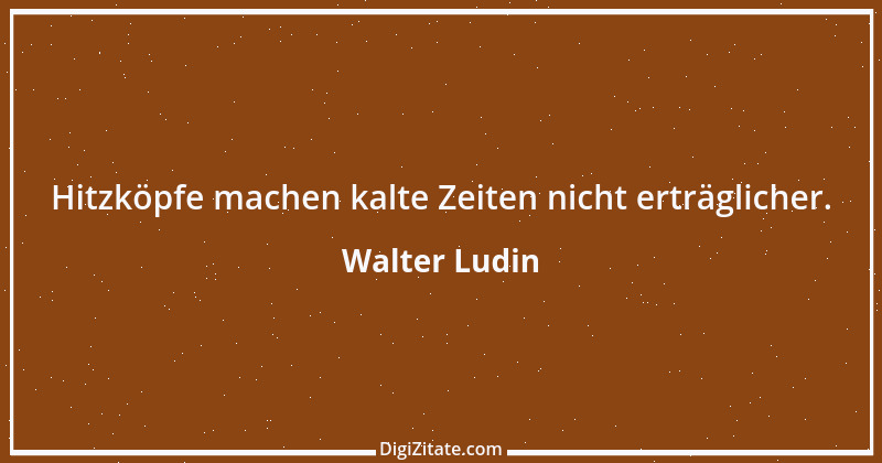 Zitat von Walter Ludin 1393