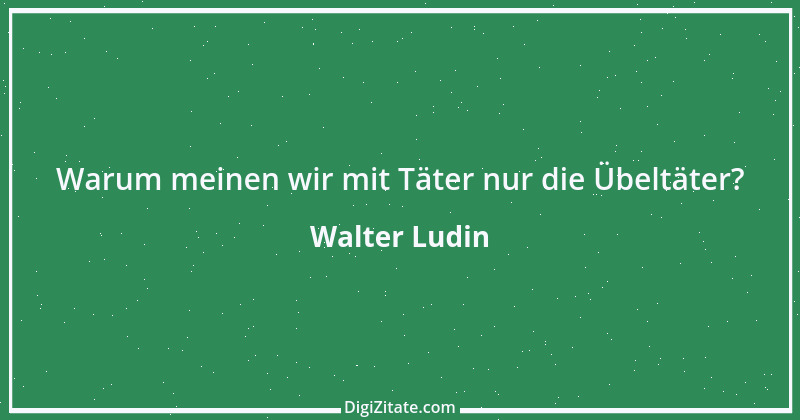 Zitat von Walter Ludin 1395