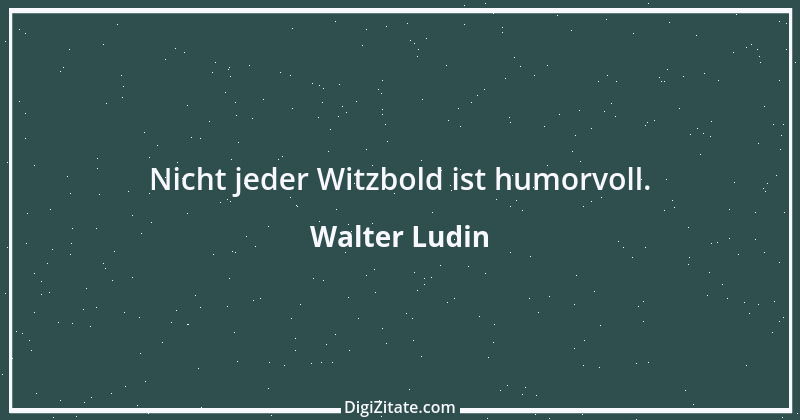 Zitat von Walter Ludin 396