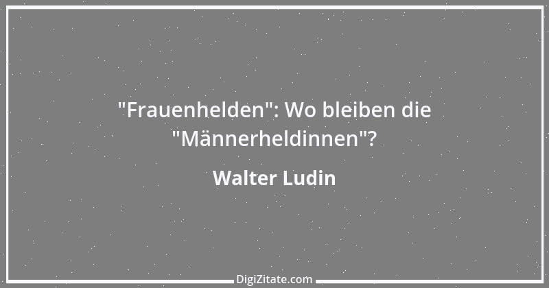 Zitat von Walter Ludin 398