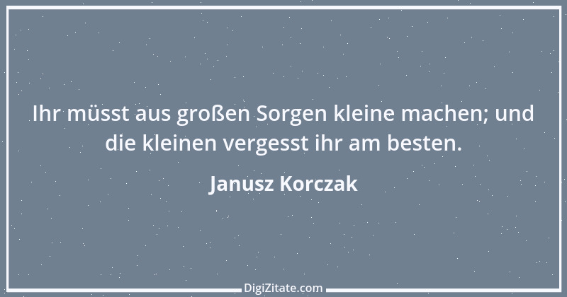 Zitat von Janusz Korczak 14