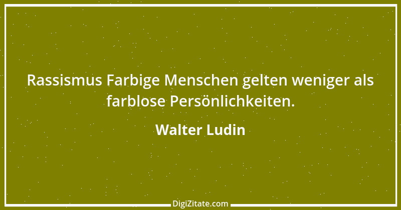 Zitat von Walter Ludin 1399