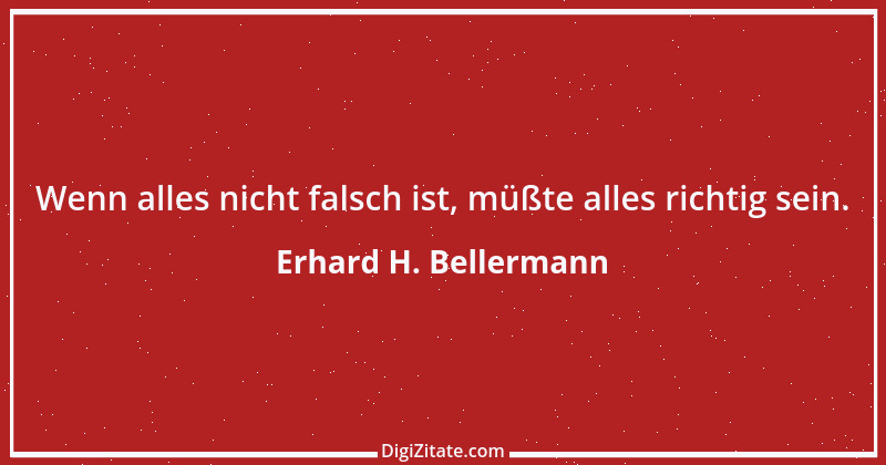 Zitat von Erhard H. Bellermann 412