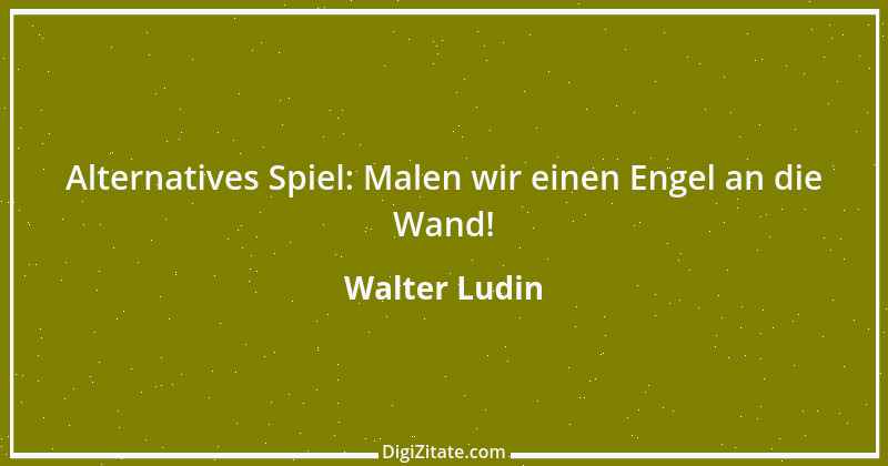 Zitat von Walter Ludin 1400