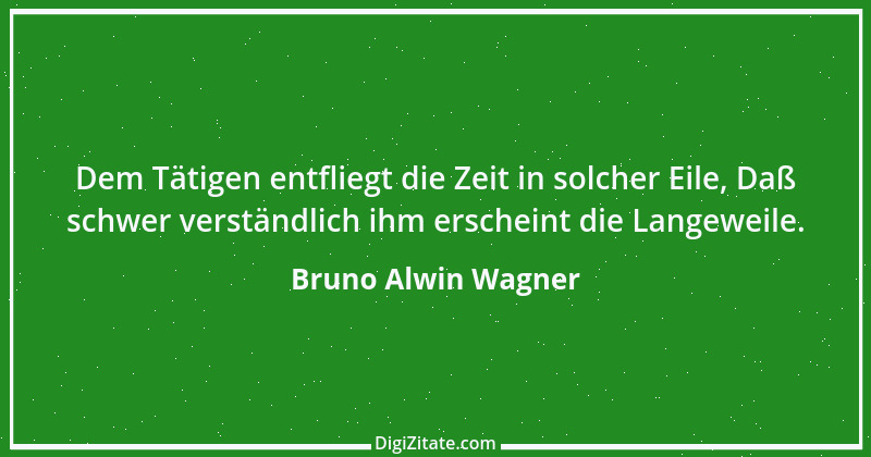 Zitat von Bruno Alwin Wagner 25