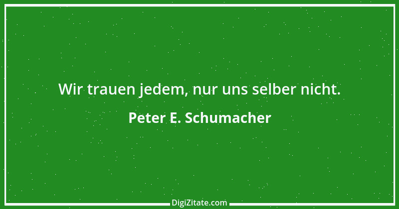 Zitat von Peter E. Schumacher 706