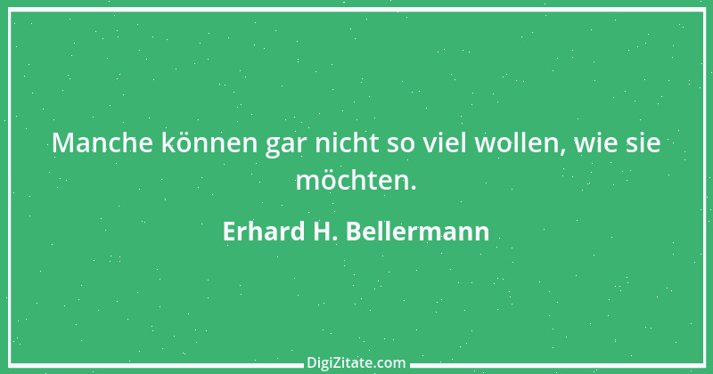 Zitat von Erhard H. Bellermann 418