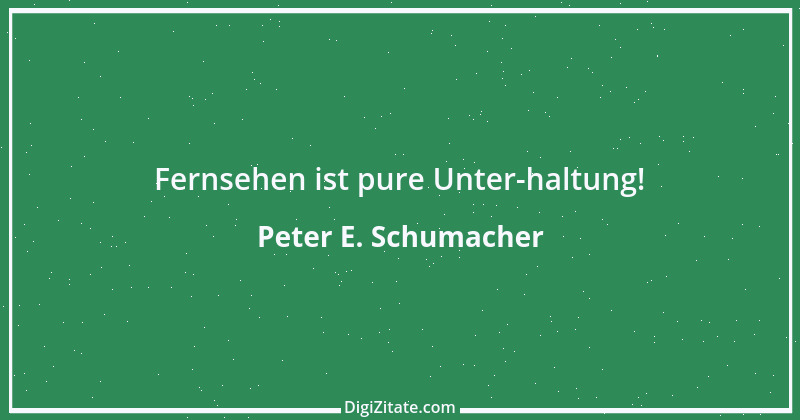 Zitat von Peter E. Schumacher 710