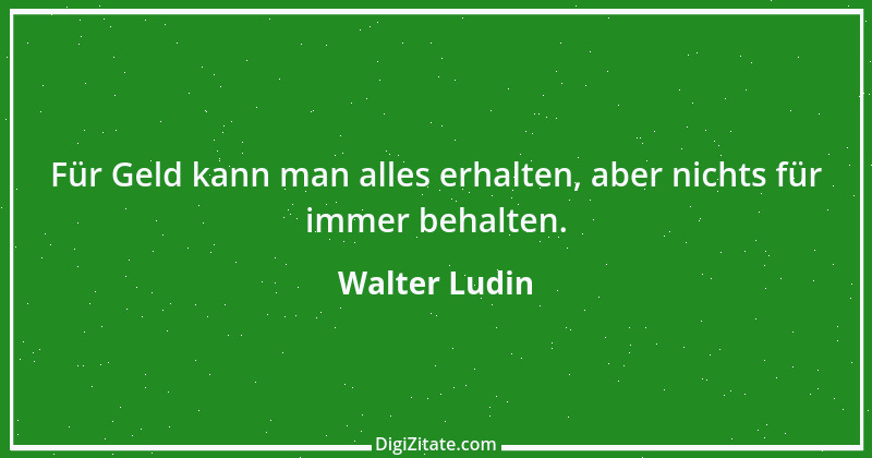 Zitat von Walter Ludin 1407