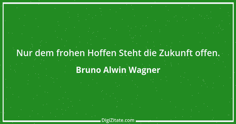 Zitat von Bruno Alwin Wagner 32