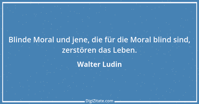 Zitat von Walter Ludin 408